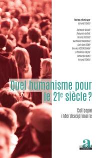 Quel humanisme pour le 21e siècle ? : colloque interdisciplinaire
