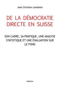 De la démocratie directe en Suisse : son cadre, sa pratique, une analyse statistique et une évaluation sur le fond