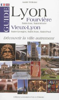Lyon : Fourvière (Saint-Just, Saint-Irénée), Vieux-Lyon (Saint-Georges, Saint-Jean, Saint-Paul) : guide
