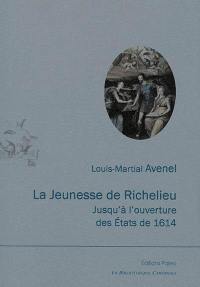 La jeunesse de Richelieu jusqu'à l'ouverture des Etats de 1614