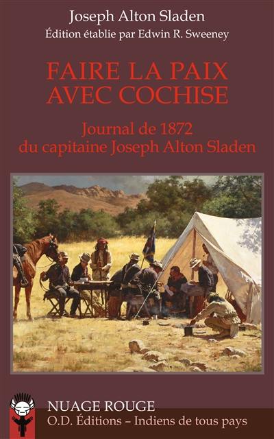 Faire la paix avec Cochise : journal du capitaine Joseph Alton Sladen : 1872