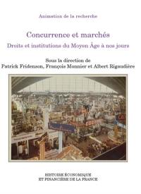 Concurrence et marchés : droits et institutions du Moyen Age à nos jours : colloque des 10 et 11 décembre 2009