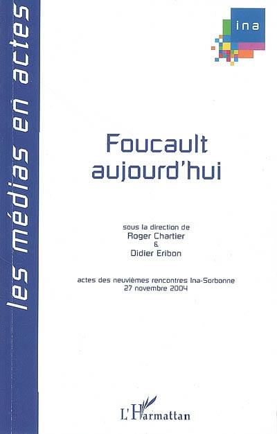 Foucault aujourd'hui : actes des neuvièmes Rencontres Ina-Sorbonne, 27 novembre 2004