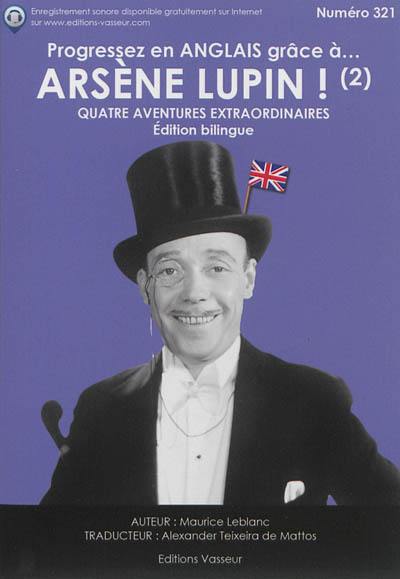 Progressez en anglais grâce à... Arsène Lupin !. Vol. 2. Quatre aventures extraordinaires