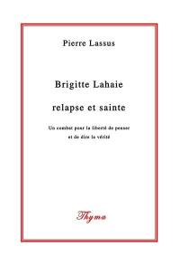 Brigitte Lahaie : relapse et sainte : un combat pour la liberté de penser et de dire la vérité