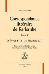 Correspondance littéraire de Karlsruhe. Vol. 5. 15 février 1772-31 décembre 1774