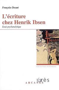 L'écriture chez Henrik Ibsen : accueil du réel et problématique paternelle, essai psychanalytique
