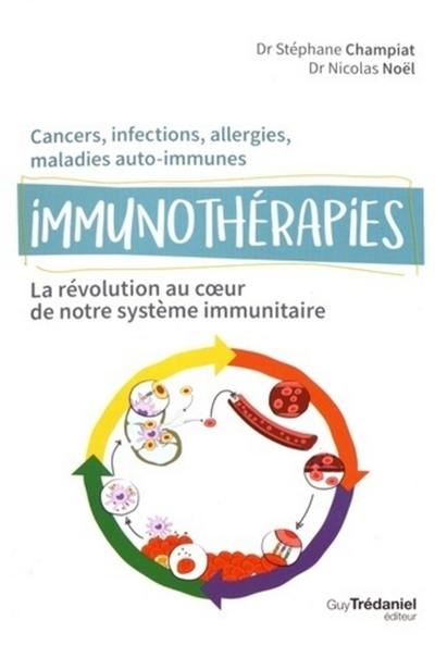 Immunothérapies : la révolution au coeur de notre système immunitaire : cancers, infections, allergies, maladies auto-immunes
