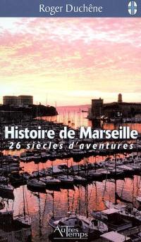 Histoire de Marseille : 26 siècles d'aventures