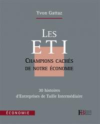 Les ETI : champions cachés de notre économie : 30 histoires d'entreprises de taille humaine