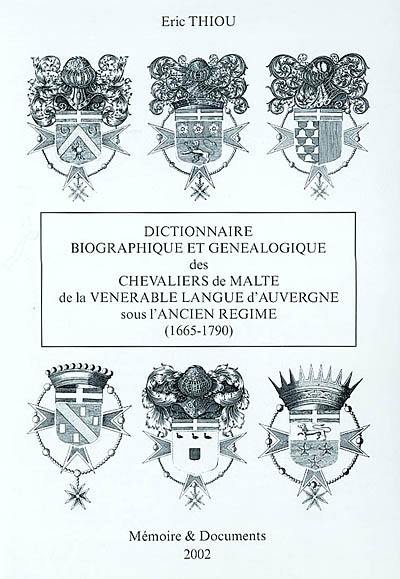 Dictionnaire biographique et généalogique des chevaliers de Malte de la langue d'Auvergne sous l'Ancien Régime (1665-1790)