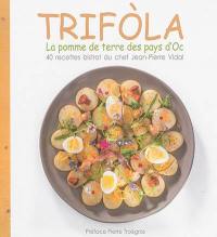 Trifola : la pomme de terre des pays d'Oc : 40 recettes bistrot du chef Jean-Pierre Vidal