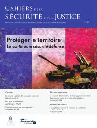 Cahiers de la sécurité et de la justice (Les), n° 45. Protéger le territoire : le continuum sécurité-défense