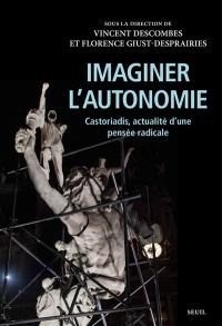 Imaginer l'autonomie : Castoriadis, actualité d'une pensée radicale