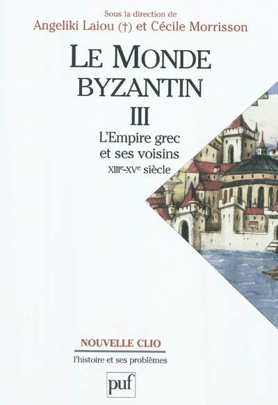 Le monde byzantin. Vol. 3. Byzance et ses voisins, 1204-1453