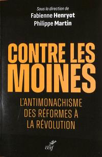 Contre les moines : l'antimonachisme, des Réformes à la Révolution