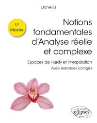 Notions fondamentales d’analyse réelle et complexe : espaces de Hardy et interpolation : avec exercices corrigés, L3, master