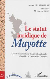 Le statut juridique de Mayotte : concilier droit interne et droit international : réconcilier la France et les Comores