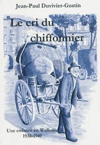 Le cri du chiffonnier : souvenirs d'une enfance en Wallonie, 1936-1940