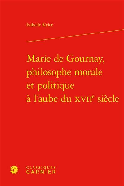 Marie de Gournay, philosophe morale et politique à l'aube du XVIIe siècle