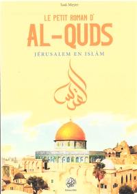 Le petit roman d'al-Quds : Jérusalem en islâm