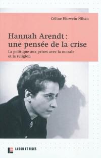 Hannah Arendt : une pensée de la crise : la politique aux prises avec la morale et la religion
