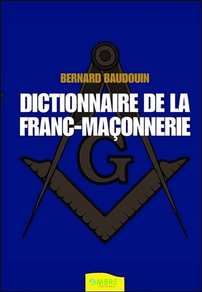 Dictionnaire de la franc-maçonnerie : tout savoir sur la franc-maçonnerie au quotidien