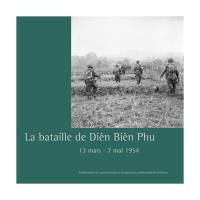 La bataille de Diên Biên Phu : 13 mars-7 mai 1954