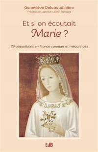 Et si on écoutait Marie ? : 23 apparitions en France connues et méconnues