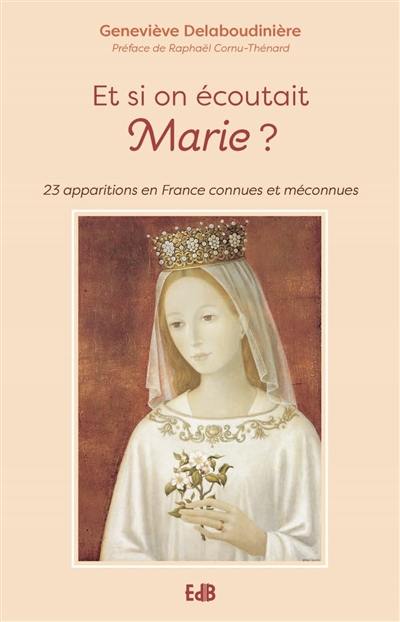 Et si on écoutait Marie ? : 23 apparitions en France connues et méconnues