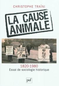 La cause animale (1820-1980) : essai de sociologie historique