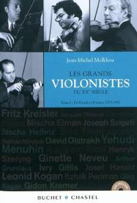 Les grands violonistes du XXe siècle. Vol. 1. De Kresler à Kremer, 1875-1947