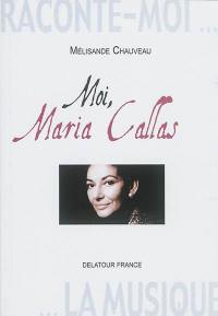Raconte-moi la musique. Moi, Maria Callas : autobiographie apocryphe