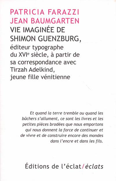 Vie imaginée de Shimon Guenzburg : éditeur typographe du XVIe siècle, à partir de sa correspondance avec Tirzah Adelkind, jeune fille vénitienne