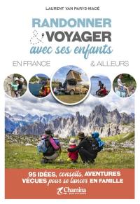 Randonner & voyager avec ses enfants en France & ailleurs : 95 idées, conseils, aventures vécues pour se lancer en famille