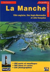 La Manche : côte anglaise, îles anglo-normandes et côte française : 295 ports et mouillages, 485 plans et cartes, 235 photographies