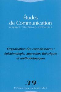 Etudes de communication, n° 39. Organisation des connaissances : épistémologie, approches théoriques et méthodologiques