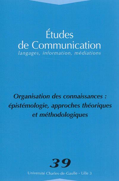 Etudes de communication, n° 39. Organisation des connaissances : épistémologie, approches théoriques et méthodologiques