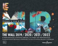 Le MUR (modulable, urbain, réactif) 2019, 2020, 2021, 1er trimestre 2022 : 81 performances d'artistes urbains : 16 murs en France, Belgique & Luxembourg. The Wall 2019, 2020, 2021, 1st trimester 2022 : 81 street art performances : 16 walls in France, Belgium & Luxembourg