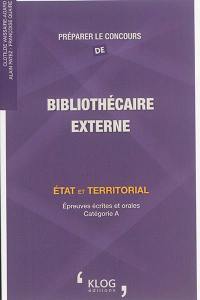 Préparer le concours de bibliothécaire externe : Etat et territorial : épreuves écrites et orales, catégorie A