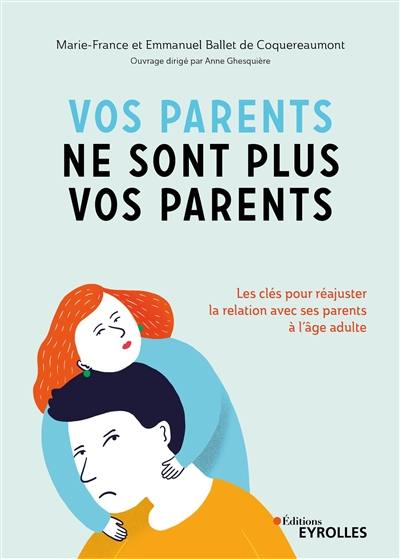 Vos parents ne sont plus vos parents : les clés pour réajuster la relation avec ses parents à l'âge adulte