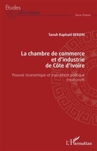La chambre de commerce et d'industrie de Côte d'Ivoire : pouvoir économique et instrument politique (1908-2008)