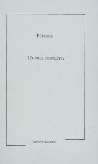 Oeuvres complètes de Pétrone. Recherches sceptiques sur le Satyricon et son auteur