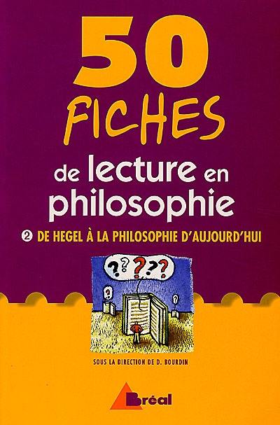 50 fiches de lecture en philosophie : classes préparatoires, 1er et 2e cycles universitaires, formation continue. Vol. 2. De Hegel à la philosophie d'aujourd'hui