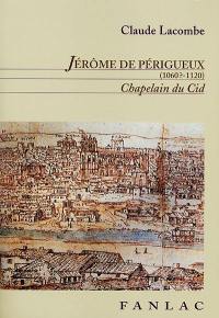 Jérôme de Périgueux (1060?-1120) : chapelain du Cid, évêque de Valence et de Salamanque : un moine-chevalier dans la Reconquista