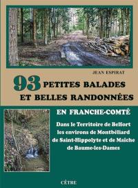93 petites balades et belles randonnées en Franche-Comté : dans le Territoire de Belfort, les environs de Montbéliard, de Saint-Hippolyte et de Maîche, de Baume-les-Dames