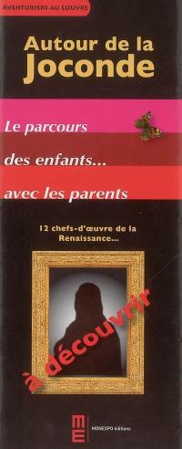 Autour de la Joconde : le parcours des enfants... avec les parents : 12 chefs-d'oeuvre de la Renaissance... à découvrir