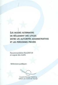 Les modes alternatifs de règlement des litiges entre les autorités administratives et les personnes privées : recommandation Rec(2001)9 adoptée par le Comité des ministres du Conseil de l'Europe le 5 septembre 2001 et exposé des motifs