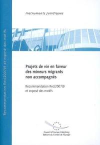 Projets de vie en faveur des mineurs migrants non accompagnés : recommandation Rec (2007) 9 adoptée par le Conseil des ministres du Conseil de l'Europe le 12 juillet 2007 et exposé des motifs
