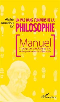 Un pas dans l'univers de la philosophie : manuel à l'usage des candidats au bac et des professeurs de philosophie